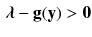 $$\begin{aligned} \varvec{\lambda } - \mathbf {g}(\mathbf {y}) > \mathbf {0} \end{aligned}$$