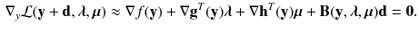 $$\begin{aligned} \nabla _{y} \mathcal {L}(\mathbf {y} + \mathbf {d},\varvec{\lambda },\varvec{\mu }) \approx \nabla f(\mathbf {y}) + \nabla \mathbf {g}^T(\mathbf {y}) \varvec{\lambda } + \nabla \mathbf {h}^T(\mathbf {y}) \varvec{\mu } + \mathbf {B}(\mathbf {y}, \varvec{\lambda }, \varvec{\mu }) \mathbf {d} = \mathbf {0}. \end{aligned}$$