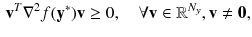 $$\begin{aligned} \mathbf {v}^T \nabla ^2 f(\mathbf {y^*}) \mathbf {v} \ge 0, \quad \forall \mathbf {v} \in \mathbb {R}^{N_y}, \mathbf {v} \ne \mathbf {0}, \end{aligned}$$