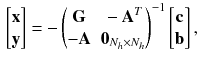 $$\begin{aligned} \begin{bmatrix} \mathbf {x}\\ \mathbf {y} \end{bmatrix} = - \begin{pmatrix} \mathbf {G} &{} -\mathbf {A}^T\\ -\mathbf {A} &{} \mathbf {0}_{N_h \times N_h} \end{pmatrix}^{-1} \begin{bmatrix} \mathbf {c}\\ \mathbf {b} \end{bmatrix}, \end{aligned}$$