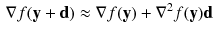 $$\begin{aligned} \nabla f(\mathbf {y} + \mathbf {d}) \approx \nabla f(\mathbf {y}) + \nabla ^2 f(\mathbf {y}) \mathbf {d} \end{aligned}$$