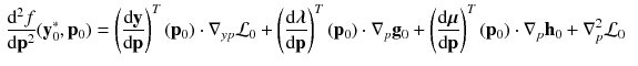 $$\begin{aligned} \frac{\mathrm {d}^2 f}{\mathrm {d} \mathbf {p}^2}(\mathbf {y}_0^*, \mathbf {p}_0)&= \left( \frac{\mathrm {d} \mathbf {y}}{\mathrm {d} \mathbf {p}}\right) ^T(\mathbf {p}_0) \cdot \nabla _{yp} \mathcal {L}_0 + \left( \frac{\mathrm {d} \varvec{\lambda }}{\mathrm {d} \mathbf {p}}\right) ^T(\mathbf {p}_0) \cdot \nabla _p \mathbf {g}_0 + \left( \frac{\mathrm {d} \varvec{\mu }}{\mathrm {d} \mathbf {p}}\right) ^T(\mathbf {p}_0) \cdot \nabla _p \mathbf {h}_0 + \nabla _{p}^2 \mathcal {L}_0 \end{aligned}$$