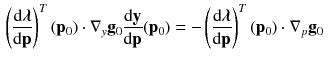 $$\begin{aligned} \left( \frac{\mathrm {d} \varvec{\lambda }}{\mathrm {d} \mathbf {p}}\right) ^T(\mathbf {p}_0) \cdot \nabla _y \mathbf {g}_0 \frac{\mathrm {d} \mathbf {y}}{\mathrm {d} \mathbf {p}}(\mathbf {p}_0)&= -\left( \frac{\mathrm {d} \varvec{\lambda }}{\mathrm {d} \mathbf {p}}\right) ^T(\mathbf {p}_0) \cdot \nabla _p \mathbf {g}_0 \end{aligned}$$