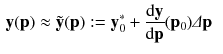 $$\begin{aligned} \mathbf {y}(\mathbf {p})&\approx \tilde{\mathbf {y}}(\mathbf {p}) :=\mathbf {y}_0^* + \frac{\mathrm {d} \mathbf {y}}{\mathrm {d} \mathbf {p}}(\mathbf {p}_0) \varDelta \mathbf {p} \end{aligned}$$