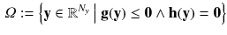 $$\begin{aligned} \varOmega :=\left\{ \mathbf {y} \in \mathbb {R}^{N_y} ~\big |~ \mathbf {g}(\mathbf {y}) \le \mathbf {0} \wedge \mathbf {h}(\mathbf {y}) = \mathbf {0}\right\} \end{aligned}$$