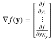 $$\begin{aligned} \nabla f(\mathbf {y}) = \begin{bmatrix} \frac{\partial f}{\partial y_{1}}\\ \vdots \\ \frac{\partial f}{\partial y_{N_y}} \end{bmatrix} \end{aligned}$$