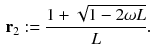 $$\begin{aligned} \mathbf {r}_2 :=\frac{1+\sqrt{1-2\omega L}}{L}. \end{aligned}$$