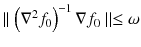 $$\parallel \left( \nabla ^2 f_{0}\right) ^{-1} \nabla f_{0} \parallel \le \omega $$