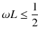 $$\omega L \le \displaystyle \frac{1}{2}$$