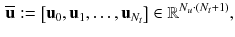 $$\begin{aligned} \overline{\mathbf {u}} :=\left[ \mathbf {u}_{0}, \mathbf {u}_{1}, \dots , \mathbf {u}_{N_t}\right] \in \mathbb {R}^{N_u \cdot (N_t+1)}, \end{aligned}$$