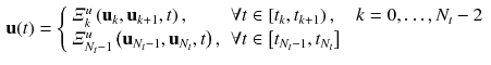 $$\begin{aligned} \mathbf {u}(t) = {\left\{ \begin{array}{ll} \varXi _{k}^u\left( \mathbf {u}_{k},\mathbf {u}_{k+1},t\right) , \quad &{}\forall t \in \left[ t_{k}, t_{k+1}\right) , \quad k = 0,\ldots ,N_t-2\\ \varXi ^u_{N_t-1}\left( \mathbf {u}_{N_t-1},\mathbf {u}_{N_t},t\right) , &{}\forall t \in \left[ t_{N_t-1}, t_{N_t}\right] \end{array}\right. } \end{aligned}$$