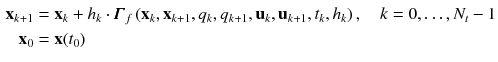 $$\begin{aligned} \mathbf {x}_{k+1}&= \mathbf {x}_{k} + h_{k} \cdot \pmb {\varGamma }_f\left( \mathbf {x}_{k}, \mathbf {x}_{k+1}, q_{k}, q_{k+1},\mathbf {u}_{k}, \mathbf {u}_{k+1}, t_{k}, h_{k}\right) , \quad k=0,\ldots ,N_t-1 \nonumber \\ \mathbf {x}_{0}&= \mathbf {x}(t_0) \end{aligned}$$