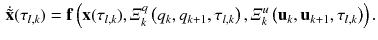 $$\begin{aligned} \dot{\tilde{\mathbf {x}}}(\tau _{l,k}) = \mathbf {f}\left( \mathbf {x}(\tau _{l,k}),\varXi ^q_{k}\left( q_k,q_{k+1},\tau _{l,k}\right) ,\varXi ^u_{k}\left( \mathbf {u}_{k},\mathbf {u}_{k+1}, \tau _{l,k}\right) \right) . \end{aligned}$$