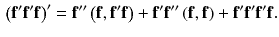 $$\begin{aligned} \left( \mathbf {f}' \mathbf {f}' \mathbf {f}\right) ' = \mathbf {f}'' \left( \mathbf {f}, \mathbf {f}' \mathbf {f}\right) + \mathbf {f}' \mathbf {f}''\left( \mathbf {f},\mathbf {f}\right) + \mathbf {f}'\mathbf {f}'\mathbf {f}'\mathbf {f}. \end{aligned}$$