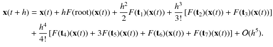 $$\begin{aligned} \mathbf {x}(t + h)&= \mathbf {x}(t) + h F(\text {root})(\mathbf {x}(t)) + \frac{h^2}{2} F(\mathbf {t}_1)(\mathbf {x}(t)) + \frac{h^3}{3!} \left[ F(\mathbf {t}_2)(\mathbf {x}(t)) + F(\mathbf {t}_3)(\mathbf {x}(t))\right] \nonumber \\&+ \frac{h^4}{4!} \left[ F(\mathbf {t}_4)(\mathbf {x}(t)) + 3F(\mathbf {t}_5)(\mathbf {x}(t)) + F(\mathbf {t}_6)(\mathbf {x}(t)) + F(\mathbf {t}_7)(\mathbf {x}(t))\right] + \mathcal {O}(h^5). \end{aligned}$$