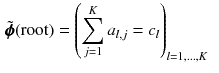 $$\begin{aligned} \tilde{\pmb {\phi }}(\text {root})&= \left( \sum _{j=1}^{K}a_{l,j} = c_l\right) _{l=1,\ldots ,K} \end{aligned}$$