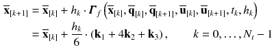 $$\begin{aligned} \overline{\mathbf {x}}_{[k+1]}&= \overline{\mathbf {x}}_{[k]} + h_{k} \cdot \pmb {\varGamma }_f\left( \overline{\mathbf {x}}_{[k]}, \overline{\mathbf {q}}_{[k]}, \overline{\mathbf {q}}_{[k+1]}, \overline{\mathbf {u}}_{[k]}, \overline{\mathbf {u}}_{[k+1]}, t_{k}, h_{k}\right) \nonumber \\&= \overline{\mathbf {x}}_{[k]} + \frac{h_{k}}{6} \cdot \left( \mathbf {k}_1 + 4\mathbf {k}_2 + \mathbf {k}_3\right) , \qquad k = 0, \dots , N_t-1 \end{aligned}$$