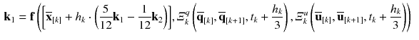 $$\begin{aligned} \mathbf {k}_1&= \mathbf {f}\left( \bigg [\overline{\mathbf {x}}_{[k]} + h_{k} \cdot \bigg (\frac{5}{12} \mathbf {k}_1 - \frac{1}{12} \mathbf {k}_2\bigg )\bigg ], \varXi ^{q}_{k}\left( \overline{\mathbf {q}}_{[k]},\overline{\mathbf {q}}_{[k+1]},t_{k} + \frac{h_{k}}{3}\right) , \varXi ^u_{k}\left( \overline{\mathbf {u}}_{[k]}, \overline{\mathbf {u}}_{[k+1]}, t_{k} + \frac{h_k}{3}\right) \right) \end{aligned}$$