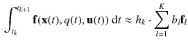 $$\begin{aligned} \int _{t_{k}}^{t_{k+1}} \mathbf {f}(\mathbf {x}(t),q(t),\mathbf {u}(t)) \; \mathrm {d}t \approx h_{k} \cdot \sum _{l=1}^{K} b_l \mathbf {f}_l \end{aligned}$$