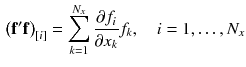 $$\begin{aligned} \left( \mathbf {f}' \mathbf {f}\right) _{[i]} = \sum _{k=1}^{N_x} \frac{\partial f_{i}}{\partial x_{k}} f_{k}, \quad i = 1,\ldots ,N_x \end{aligned}$$