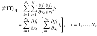 $$\begin{aligned} \left( \mathbf {f}' \mathbf {f}' \mathbf {f} \right) _{[i]}&= \sum _{k=1}^{N_x} \sum _{l=1}^{N_x} \frac{\partial f_{i}}{\partial x_{k}} \frac{\partial f_{k}}{\partial x_{l}} f_{l}\\&=\sum _{k=1}^{N_x} \frac{\partial f_{i}}{\partial x_{k}} \cdot \left[ \sum _{l=1}^{N_x} \frac{\partial f_{k}}{\partial x_{l}} f_{l}\right] , \quad i = 1,\ldots ,N_x \end{aligned}$$