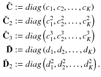 $$\begin{aligned} \check{\mathbf {C}}&:=diag\left( c_1, c_2, \ldots ,c_K\right) \\ \check{\mathbf {C}}_2&:=diag\left( c_1^2, c_2^2, \ldots ,c_K^2\right) \\ \check{\mathbf {C}}_3&:=diag\left( c_1^3, c_2^3, \ldots ,c_K^3\right) \\ \check{\mathbf {D}}&:=diag\left( d_1, d_2, \ldots ,d_K\right) \\ \check{\mathbf {D}}_2&:=diag\left( d_1^2, d_2^2, \ldots ,d_K^2\right) . \end{aligned}$$