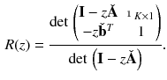 $$\begin{aligned} R(z) = \frac{\mathrm {det}\, \begin{pmatrix} \mathbf {I} - z \check{\mathbf {A}} &{} \mathbbm {1}_{K \times 1}\\ -z \check{\mathbf {b}}^T &{} 1 \end{pmatrix}}{\mathrm {det}\, \left( \mathbf {I} - z \check{\mathbf {A}}\right) }. \end{aligned}$$