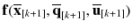 $$\mathbf {f}(\overline{\mathbf {x}}_{[k+1]}, \overline{\mathbf {q}}_{[k+1]}, \overline{\mathbf {u}}_{[k+1]})$$