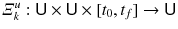 $$\varXi _{k}^u: \mathsf {U} \times \mathsf {U} \times [t_0,t_f] \rightarrow \mathsf {U}$$