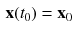 $$\begin{aligned} \mathbf {x}(t_0)&= \mathbf {x}_0 \end{aligned}$$