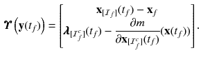 $$\begin{aligned} \pmb {\varUpsilon }\left( \mathbf {y}(t_f)\right) = \begin{bmatrix} \mathbf {x}_{[\mathcal {I}_f]}(t_f) - \mathbf {x}_f \\ \pmb {\lambda }_{[\mathcal {I}^c_f]}(t_f) - \displaystyle \frac{\partial m}{\partial \mathbf {x}_{[\mathcal {I}^c_f]}(t_f)} (\mathbf {x}(t_f)) \end{bmatrix}. \end{aligned}$$