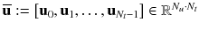 $$\overline{\mathbf {u}} :=\left[ \mathbf {u}_0,\mathbf {u}_1,\ldots ,\mathbf {u}_{N_t-1}\right] \in \mathbb {R}^{N_u \cdot N_t}$$