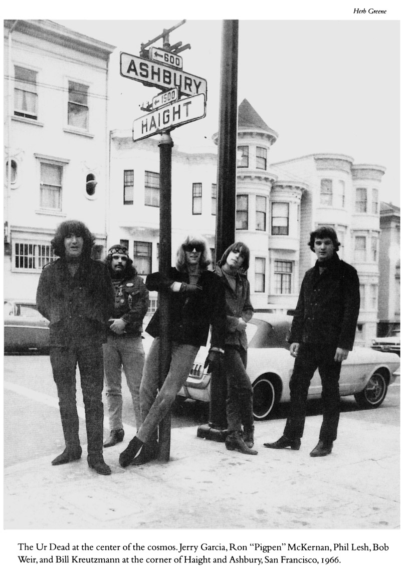 Herb Greene The Ur Dead at the center of the cosmos. Jerry Garcia, Ron “Pigpen” McKernan, Phil Lesh, Bob Weir, and Bill Kreutzmann at the corner of Haight and Ashbury, San Francisco, 1966.