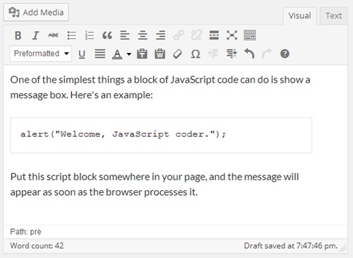 In some themes, WordPress formats the text of a <pre> element using a gray background or gray outline (the latter shown here for the “alert” line in the Twenty Twelve theme). That visually separates the <pre>-formatted text from the rest of the content on the page. (Remember to use Shift+Enter to add line breaks between each line of code, rather than just Enter, which would add extra spacing and start a new paragraph.)