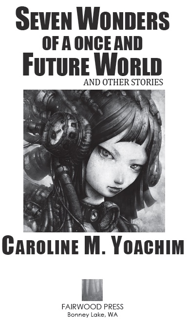 SEVEN WONDERS OF A ONCE AND FUTURE WORLD AND OTHER STORIES BY CAROLINE M. YOACHIM