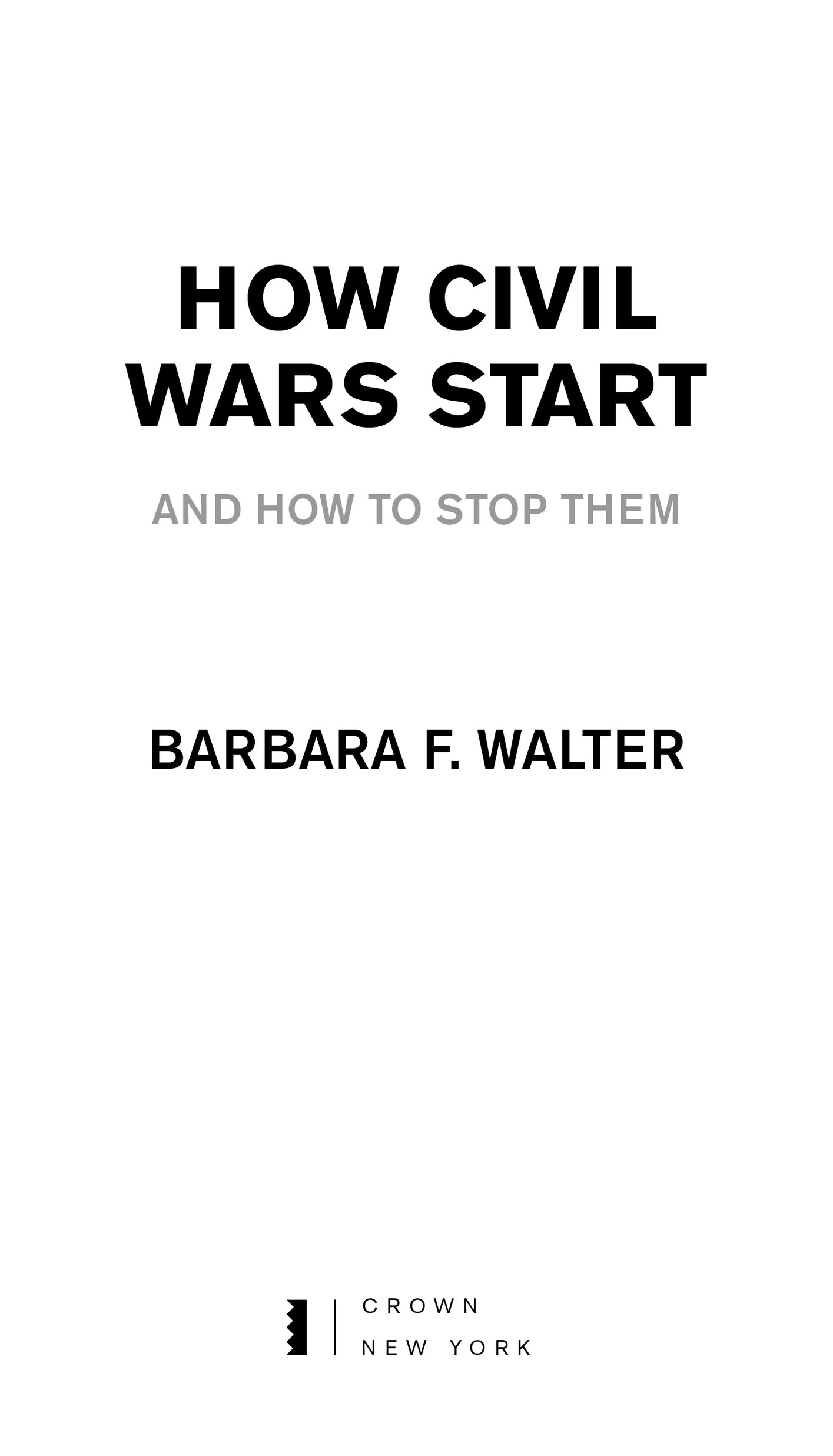 Book Title, How Civil Wars Start, Subtitle, And How to Stop Them, Author, Barbara F. Walter, Imprint, Crown