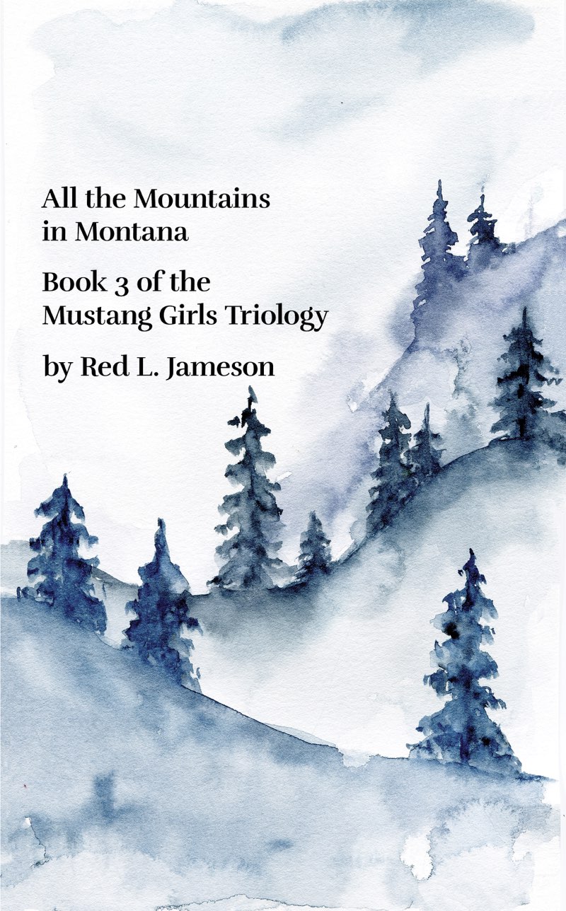 The title page which shows a few mountains with trees and the title, “All the Mountains in Montana: Book 3 of the Mustang Girls Trilogy by Red L. Jameson.”