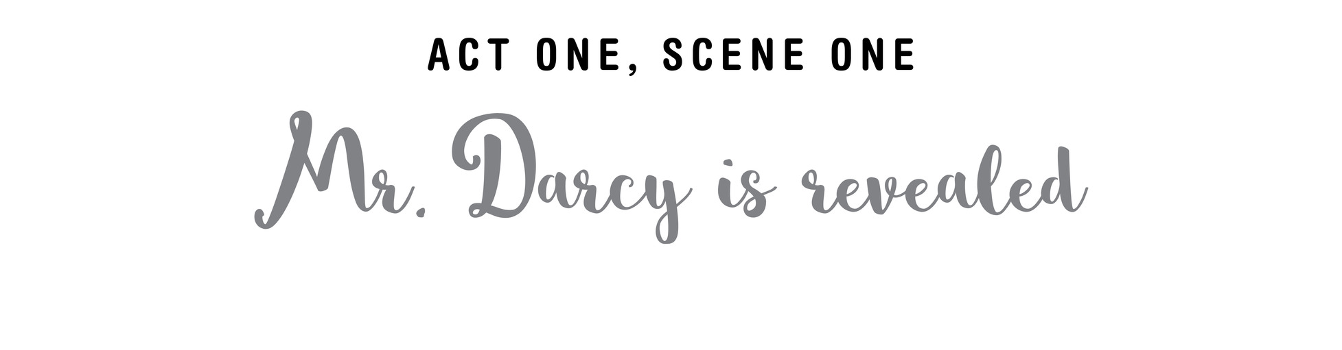 Act One, Scene One Mr. Darcy is revealed