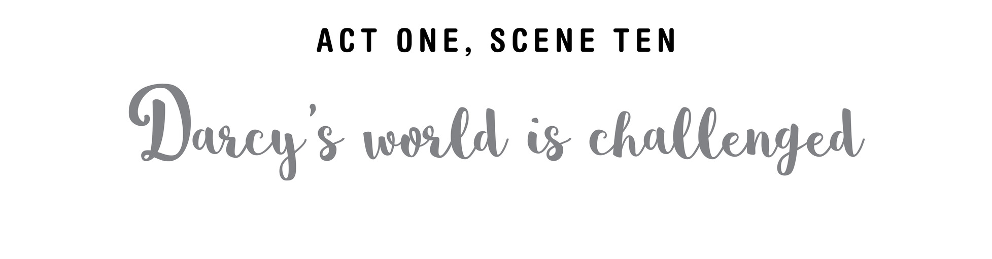 Act One, Scene Ten Darcy ’ s world is challenged