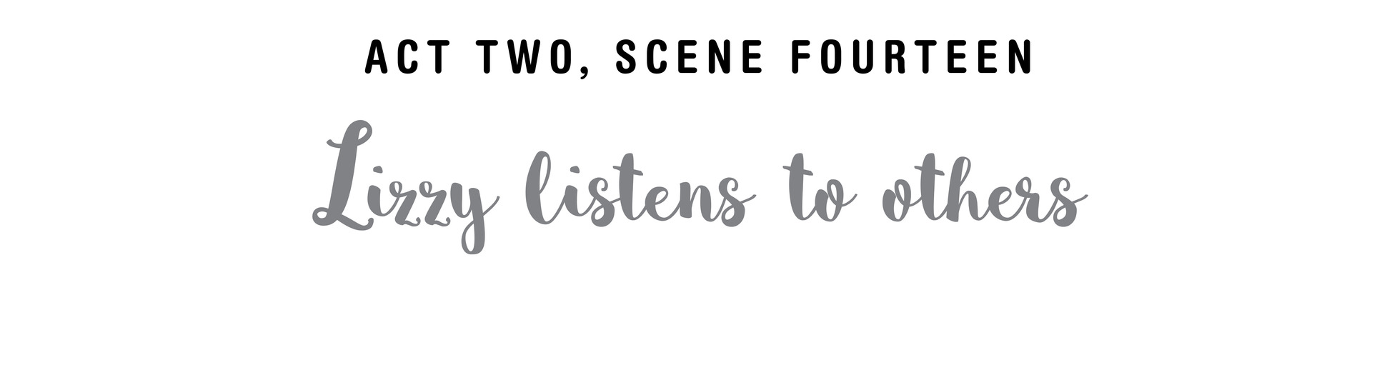 Act Two, Scene Fourteen Lizzy listens to others