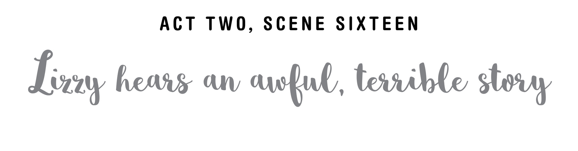 Act Two, Scene Sixteen Lizzy hears an awful, terrible story