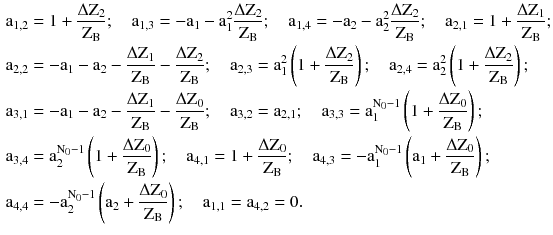 $$ \begin{aligned} {\text{a}}_{1,2} & = 1 + \frac{{\Delta \text{Z}_{2} }}{{\text{Z}_{\text{B}} }};\quad{\text{a}}_{1,3} = - {\text{a}}_{1} - {\text{a}}_{1}^{2} \frac{{\Delta \text{Z}_{2} }}{{\text{Z}_{\text{B}} }};\quad{\text{a}}_{1,4} = - {\text{a}}_{2} - {\text{a}}_{2}^{2} \frac{{\Delta \text{Z}_{2} }}{{\text{Z}_{\text{B}} }};\quad{\text{a}}_{2,1} = 1 + \frac{{\Delta \text{Z}_{1} }}{{\text{Z}_{\text{B}} }}; \\ {\text{a}}_{2,2} & = - {\text{a}}_{1} - {\text{a}}_{2} - \frac{{\Delta \text{Z}_{1} }}{{\text{Z}_{\text{B}} }} - \frac{{\Delta \text{Z}_{2} }}{{\text{Z}_{\text{B}} }};\quad{\text{a}}_{2,3} = {\text{a}}_{1}^{2} \left( {1 + \frac{{\Delta \text{Z}_{2} }}{{\text{Z}_{\text{B}} }}} \right);\quad{\text{a}}_{2,4} = {\text{a}}_{2}^{2} \left( {1 + \frac{{\Delta \text{Z}_{2} }}{{\text{Z}_{\text{B}} }}} \right); \\ {\text{a}}_{3,1} & = - {\text{a}}_{1} - {\text{a}}_{2} - \frac{{\Delta \text{Z}_{1} }}{{\text{Z}_{\text{B}} }} - \frac{{\Delta \text{Z}_{0} }}{{\text{Z}_{\text{B}} }};\quad{\text{a}}_{3,2} = {\text{a}}_{2,1};\quad{\text{a}}_{3,3} = {\text{a}}_{1}^{{\text{N}_{0} - 1}} \left( {1 + \frac{{\Delta \text{Z}_{0} }}{{\text{Z}_{\text{B}} }}} \right); \\ {\text{a}}_{3,4} & = {\text{a}}_{2}^{{\text{N}_{0} - 1}} \left( {1 + \frac{{\Delta \text{Z}_{0} }}{{\text{Z}_{\text{B}} }}} \right);\quad{\text{a}}_{4,1} = 1 + \frac{{\Delta \text{Z}_{0} }}{{\text{Z}_{\text{B}} }};\quad{\text{a}}_{4,3} = - {\text{a}}_{1}^{{\text{N}_{0} - 1}} \left( {{\text{a}}_{1} + \frac{{\Delta \text{Z}_{0} }}{{\text{Z}_{\text{B}} }}} \right); \\ {\text{a}}_{4,4} & = - {\text{a}}_{2}^{{\text{N}_{0} - 1}} \left( {{\text{a}}_{2} + \frac{{\Delta \text{Z}_{0} }}{{\text{Z}_{\text{B}} }}} \right);\quad{\text{a}}_{1,1} = {\text{a}}_{4,2} = 0. \\ \end{aligned} $$