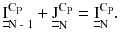 $$ \underline{\underline{\text{I}}}_{{\text{N - 1}}}^{{\text{C}_{\text{P}} }} + \underline{\underline{\text{J}}}_{\text{N}}^{{\text{C}_{\text{P}} }} = \underline{\underline{\text{I}}}_{\text{N}}^{{\text{C}_{\text{P}} }}. $$