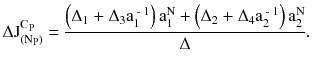 $$ \Delta \text{J}_{{(\text{N}_{\text{P}} )}}^{{\text{C}_{\text{P}} }} = \frac{{\left( {\Delta_{1} \text{ + }\Delta_{3} \text{a}_{1}^{{\text{ - 1}}} } \right)\text{a}_{1}^{\text{N}} + \left( {\Delta_{2} \text{ + }\Delta_{4} \text{a}_{2}^{{\text{ - 1}}} } \right)\text{a}_{2}^{\text{N}} }}{\Delta }. $$