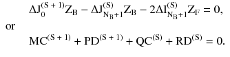 $$ \begin{array}{*{20}l} {\quad \quad \Delta \text{J}_{0}^{{(\text{S + 1})}} \text{Z}_{\text{B}} - \Delta \text{J}_{{\text{N}_{\text{B}} + 1}}^{{(\text{S})}} \text{Z}_{\text{B}} - 2\Delta \text{I}_{{\text{N}_{\text{B}} + 1}}^{{(\text{S})}} \text{Z}_{\text{F}} = 0,} \hfill \\ {\text{or}} \hfill \\ {\quad \quad \text{MC}^{{(\text{S + 1})}} + \text{PD}^{{(\text{S + 1})}} + \text{QC}^{{(\text{S})}} + \text{RD}^{{(\text{S})}} = 0.} \hfill \\ \end{array} $$