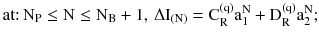 $$ {\text{at:}}\,\text{N}_{\text{P}} \le \text{N} \le \text{N}_{\text{B}} + 1,\,\Delta \text{I}_{{(\text{N})}} = \text{C}_{\text{R}}^{{(\text{q})}} \text{a}_{1}^{\text{N}} + \text{D}_{\text{R}}^{{(\text{q})}} \text{a}_{2}^{\text{N}} ; $$