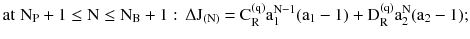 $$ {\text{at}}\;\text{N}_{\text{P}} + 1 \le \text{N} \le \text{N}_{\text{B}} + 1:\,\Delta \text{J}_{{(\text{N})}} \text{ = C}_{\text{R}}^{{(\text{q})}} \text{a}_{\text{1}}^{{\text{N} - 1}} (\text{a}_{1} - 1) + \text{D}_{\text{R}}^{{(\text{q})}} \text{a}_{\text{2}}^{\text{N}} (\text{a}_{2} - 1); $$