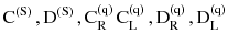 $$ \text{C}^{{(\text{S})}} \,,\text{D}^{{(\text{S})}} \,,\text{C}_{\text{R}}^{{(\text{q})}} \,\text{C}_{\text{L}}^{{(\text{q})}} \,,\text{D}_{\text{R}}^{{\text{(q)}}} \,,\text{D}_{\text{L}}^{{\text{(q)}}} $$