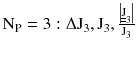 $$ \text{N}_{\text{P}} = 3:\Delta \text{J}_{3} ,\text{J}_{3} ,\frac{{\left| {\underline{\underline{\text{J}}}_{3} } \right|}}{{\text{J}_{3} }} $$