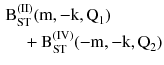 $$ \begin{aligned} & {\text{B}}_{\text{ST}}^{{({\text{II}})}} ( {\text{m}}, - {\text{k}},{\text{Q}}_{1} ) \\ & \quad + {\text{B}}_{\text{ST}}^{{({\text{IV}})}} (- {\text{m}}, - {\text{k}},{\text{Q}}_{2} ) \\ \end{aligned} $$